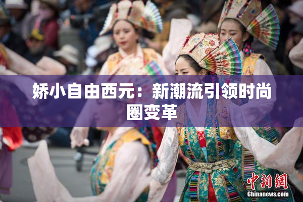 娇小自由西元：新潮流引领时尚圈变革