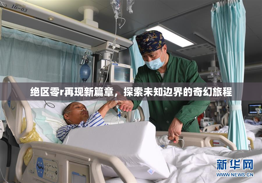 绝区零r再现新篇章，探索未知边界的奇幻旅程