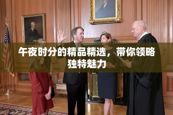 午夜时分的精品精选，带你领略独特魅力
