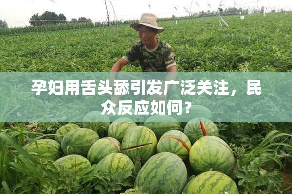 孕妇用舌头舔引发广泛关注，民众反应如何？
