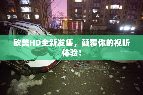 欧美HD全新发售，颠覆你的视听体验！