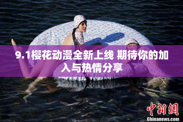 9.1樱花动漫全新上线 期待你的加入与热情分享