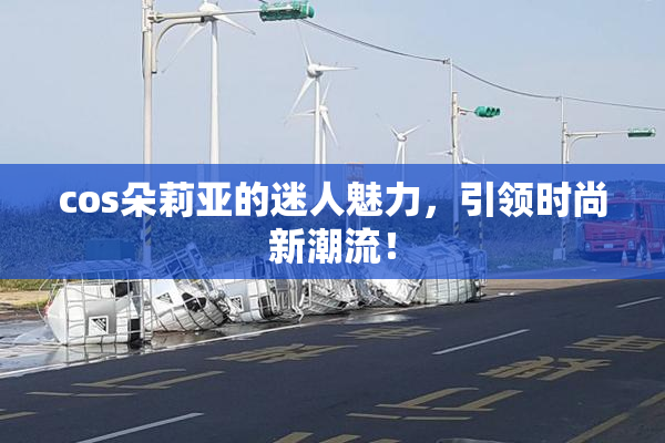 cos朵莉亚的迷人魅力，引领时尚新潮流！