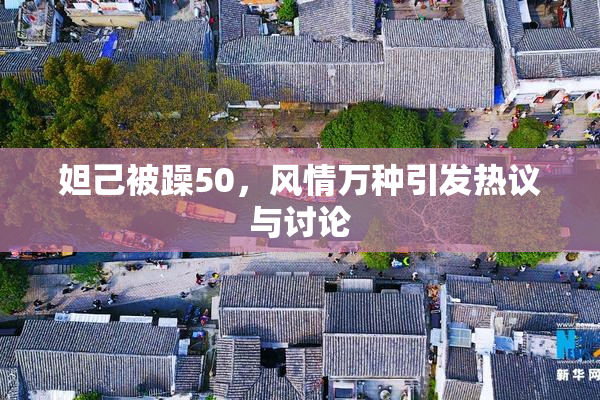 妲己被躁50，风情万种引发热议与讨论