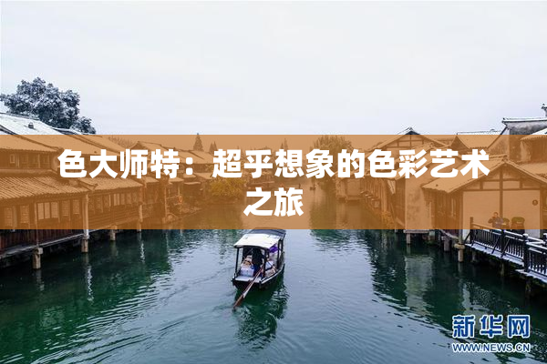 色大师特：超乎想象的色彩艺术之旅
