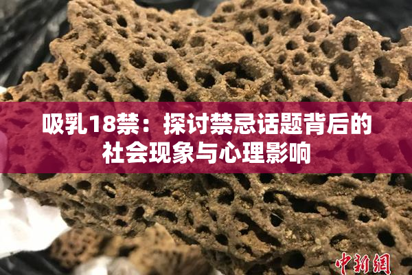 吸乳18禁：探讨禁忌话题背后的社会现象与心理影响