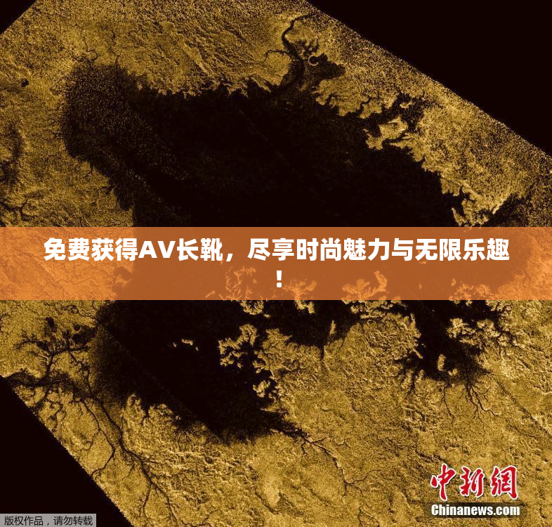 免费获得AV长靴，尽享时尚魅力与无限乐趣！