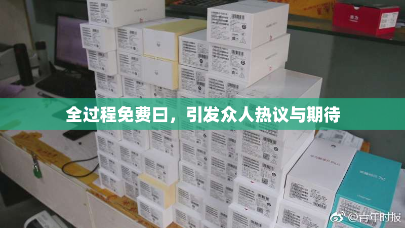 全过程免费曰，引发众人热议与期待