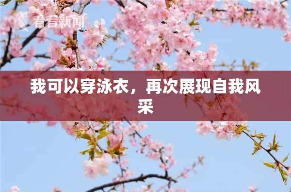 我可以穿泳衣，再次展现自我风采