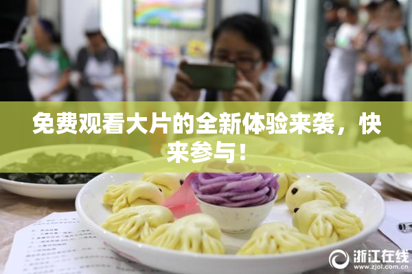 免费观看大片的全新体验来袭，快来参与！