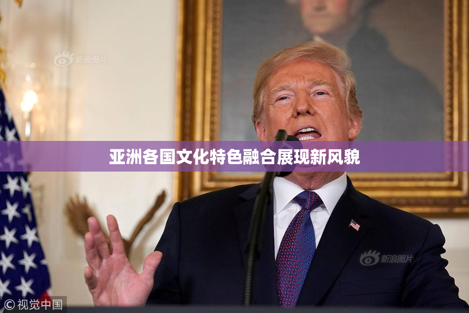 亚洲各国文化特色融合展现新风貌