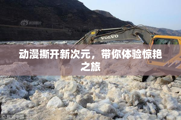 动漫撕开新次元，带你体验惊艳之旅