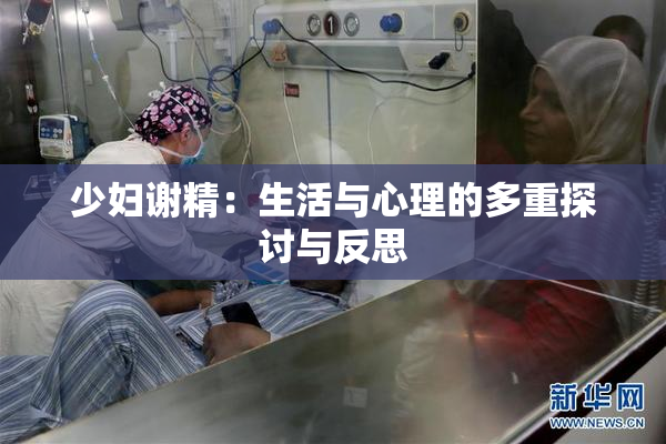 少妇谢精：生活与心理的多重探讨与反思