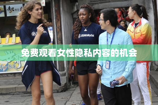 免费观看女性隐私内容的机会