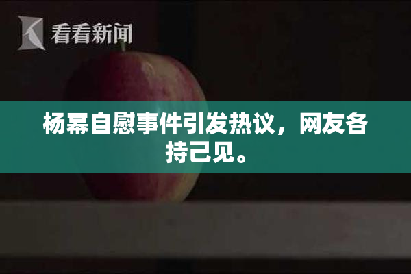 杨幂自慰事件引发热议，网友各持己见。
