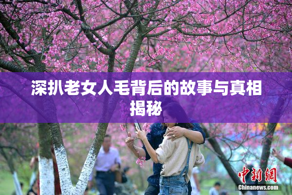 深扒老女人毛背后的故事与真相揭秘