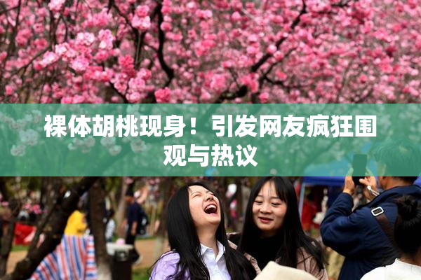 裸体胡桃现身！引发网友疯狂围观与热议