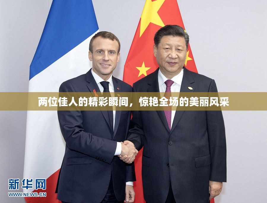 两位佳人的精彩瞬间，惊艳全场的美丽风采