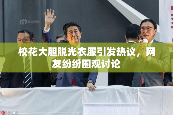 校花大胆脱光衣服引发热议，网友纷纷围观讨论