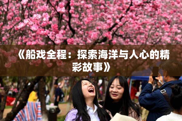 《船戏全程：探索海洋与人心的精彩故事》