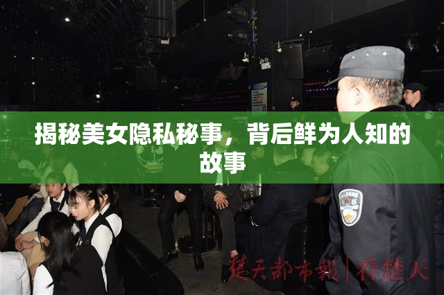 揭秘美女隐私秘事，背后鲜为人知的故事