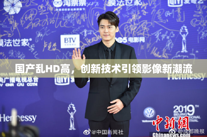 国产乱HD高，创新技术引领影像新潮流