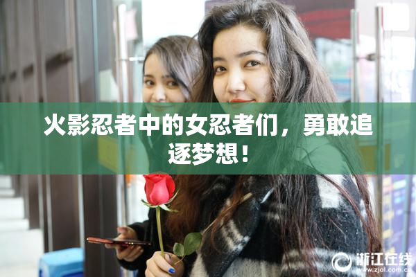 火影忍者中的女忍者们，勇敢追逐梦想！
