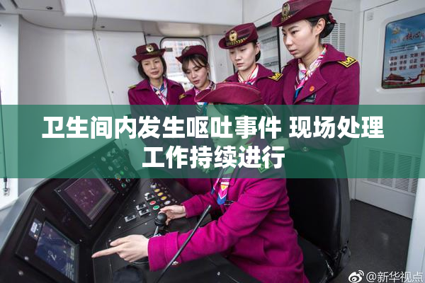 卫生间内发生呕吐事件 现场处理工作持续进行