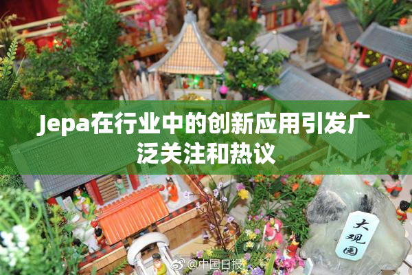 Jepa在行业中的创新应用引发广泛关注和热议