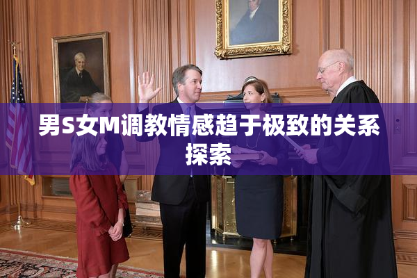 男S女M调教情感趋于极致的关系探索
