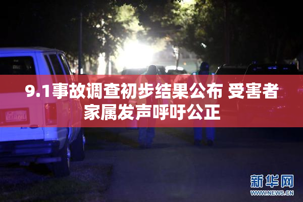9.1事故调查初步结果公布 受害者家属发声呼吁公正