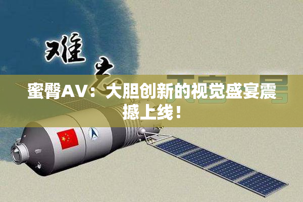 蜜臀AV：大胆创新的视觉盛宴震撼上线！