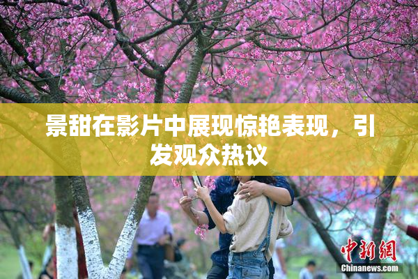 景甜在影片中展现惊艳表现，引发观众热议