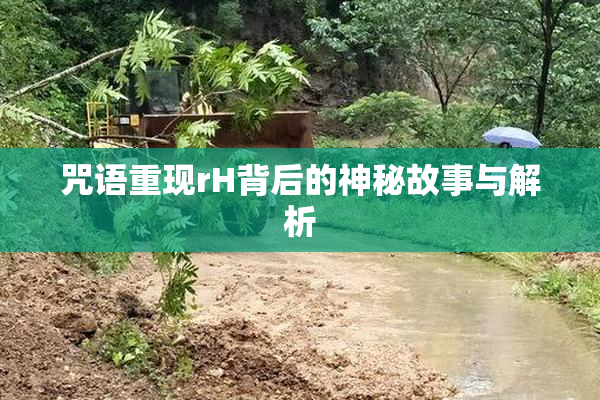 咒语重现rH背后的神秘故事与解析