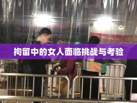 拘留中的女人面临挑战与考验