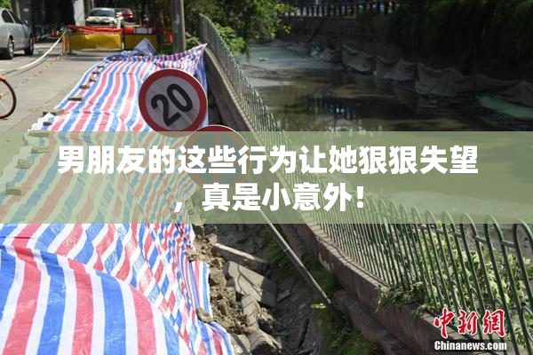 男朋友的这些行为让她狠狠失望，真是小意外！