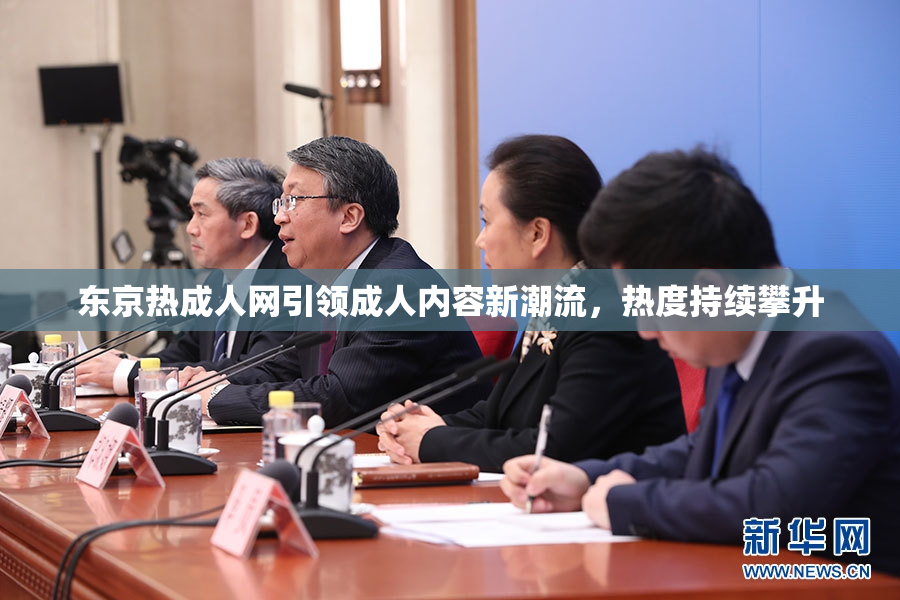 东京热成人网引领成人内容新潮流，热度持续攀升