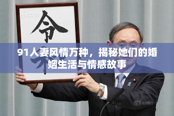 91人妻风情万种，揭秘她们的婚姻生活与情感故事