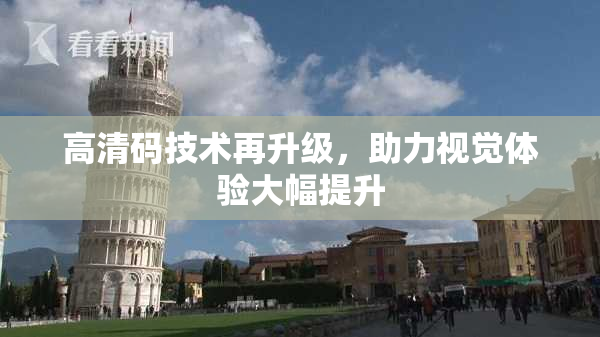 高清码技术再升级，助力视觉体验大幅提升