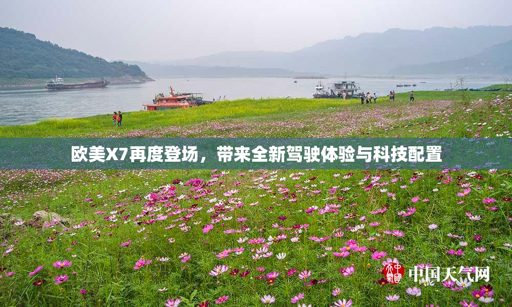 欧美X7再度登场，带来全新驾驶体验与科技配置