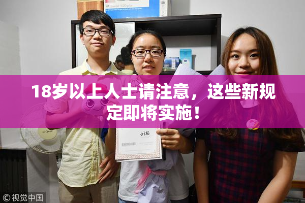 18岁以上人士请注意，这些新规定即将实施！