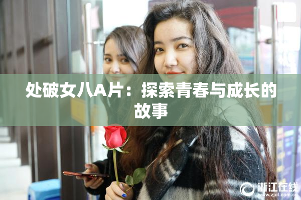 处破女八A片：探索青春与成长的故事