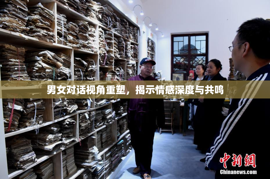 男女对话视角重塑，揭示情感深度与共鸣