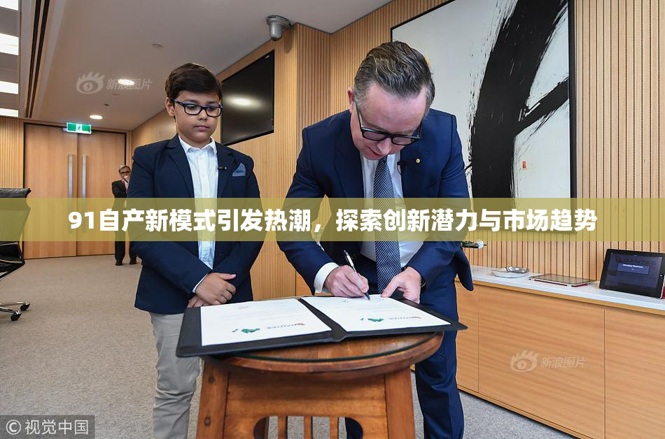 91自产新模式引发热潮，探索创新潜力与市场趋势