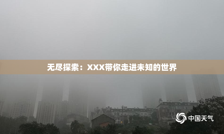 无尽探索：XXX带你走进未知的世界