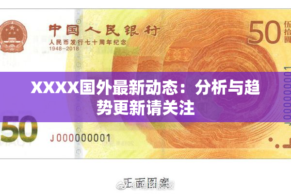 XXXX国外最新动态：分析与趋势更新请关注