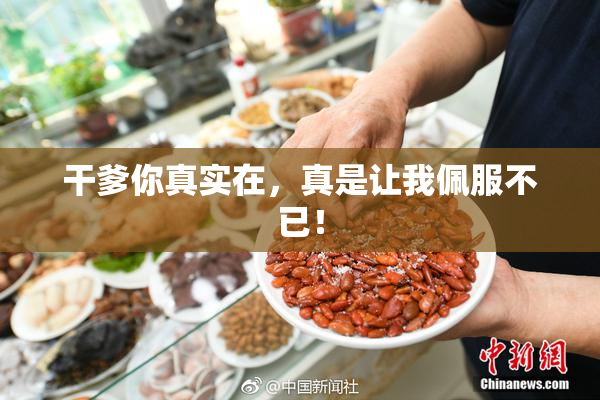 干爹你真实在，真是让我佩服不已！