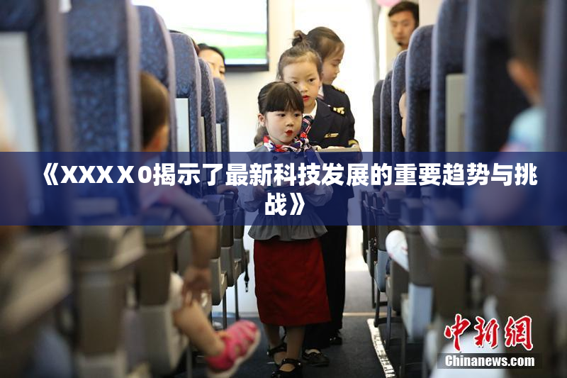 《XXXⅩ0揭示了最新科技发展的重要趋势与挑战》