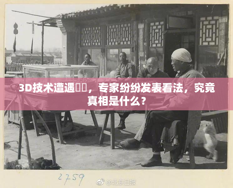 3D技术遭遇爭議，专家纷纷发表看法，究竟真相是什么？
