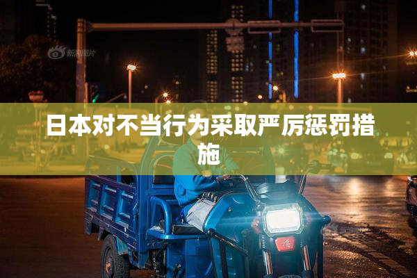 日本对不当行为采取严厉惩罚措施